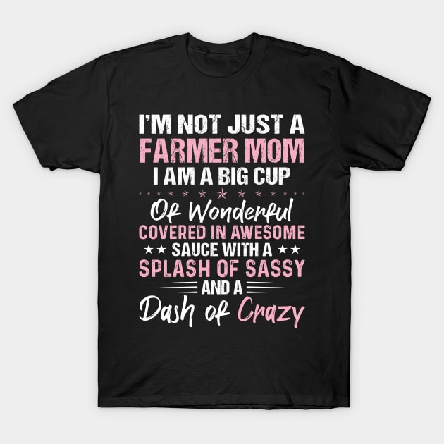 I'm Not Just A Farmer Mom I Am A Big Cup Of Wonderful  Proud Farmer Mom Gift T-Shirt by Murder By Text